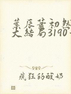 叶辰萧初然完结大结局3190章