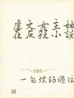 虐文女主她总是在反杀小说全文免费阅读