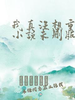 我真没想重生啊小说未删版