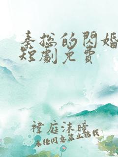 秦总的闪婚甜妻短剧免费