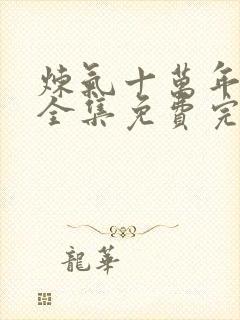 炼气十万年短剧全集免费完整版