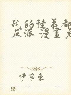 我的徒弟都是大反派 漫画免费全本