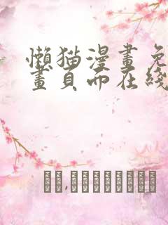 懒猫漫画免费漫画页面在线看漫画官