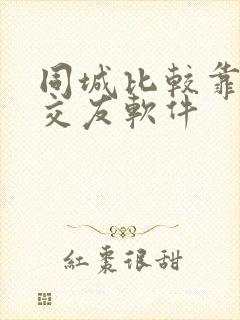 同城比较靠谱的交友软件