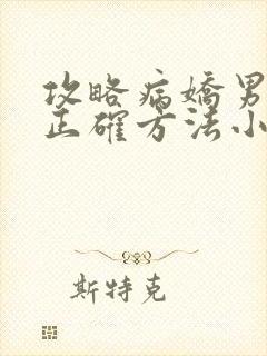 攻略病娇男配的正确方法小说免费阅读