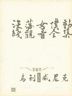 没落女仆动漫在线观看全集