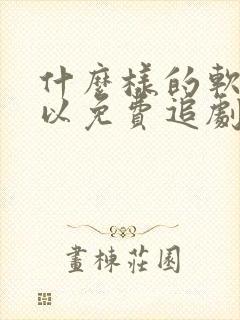 什么样的软件可以免费追剧