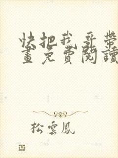 快把我哥带走漫画免费阅读下拉式