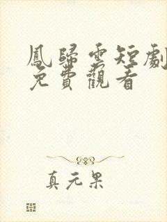 凤归云短剧全集免费观看