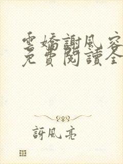 云娇谢风容小说免费阅读全文无弹窗