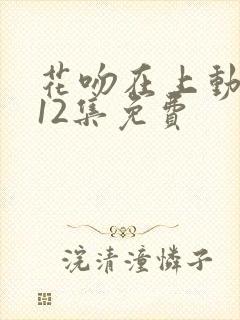 花吻在上动漫第12集免费