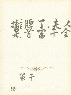 摊牌了,夫人她是首富千金短剧免费观看