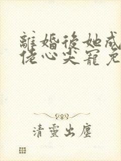 离婚后她成为大佬心尖宠免费阅读