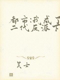 都市:我成了富二代反派下载全本