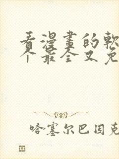 看漫画的软件哪个最全又免费无广告