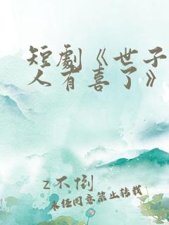 短剧《世子,夫人有喜了》