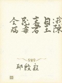 全民末日:我,病毒君王陈白全文免费