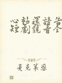 心动还请告诉我短剧观看全