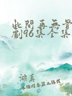 此间再无骨情短剧96集全集播放