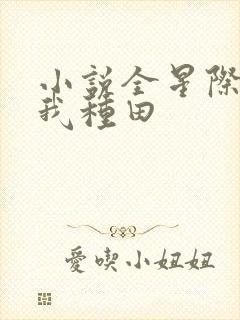 小说全星际跪求我种田