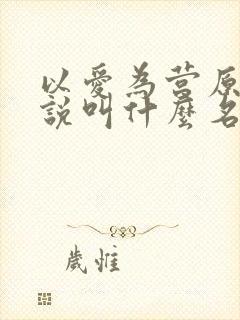 以爱为营原著小说叫什么名字