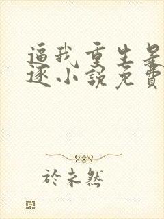 逼我重生是吧程逐小说免费阅读无弹窗