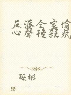 反派全家偷听我心声后杀疯了凰爻txt