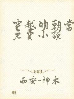 穿越明朝当暴君免费小说