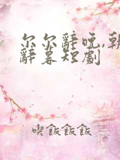 尔尔辞晚,朝朝辞暮短剧