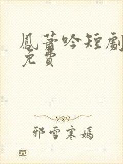 凤萧吟短剧全集免费