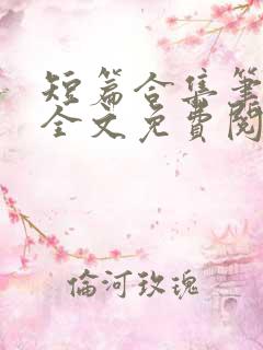 短篇合集笔趣阁全文免费阅读无弹窗