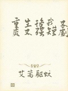 重生后我又飒又爽又强短剧免费高清观看