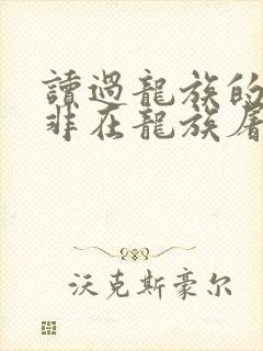 读过龙族的路明非在龙族屠龙