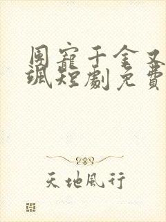 团宠千金又美又飒短剧免费观看