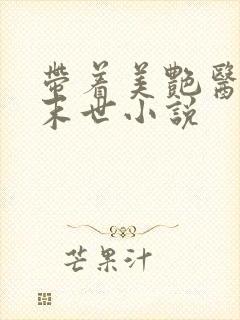 带着美艳医美闯末世小说