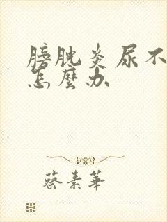 膀胱炎尿不出尿怎么办