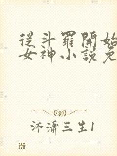 从斗罗开始俘获女神小说免费软件