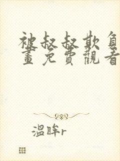 被叔叔欺负的漫画免费观看