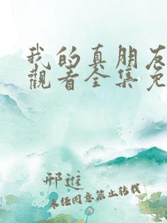 我的真朋友在线观看全集免费播放