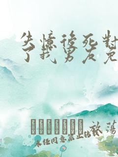 失忆后死对头成了我男友免费阅读