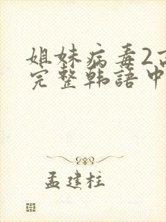 姐妹病毒2高清完整韩语中文字