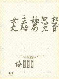 女主她只想被渣大结局免费阅读