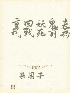 重回妖鬼夫君为我战死前无防盗