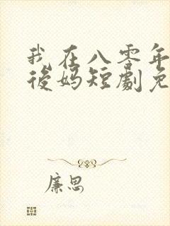 我在八零年代当后妈短剧免费在线观看