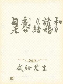 日剧《请和我的老公结婚》