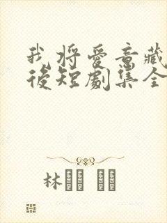 我将爱意藏于身后短剧集全