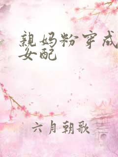 亲妈粉穿成反派女配