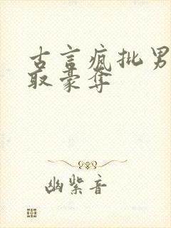 古言疯批男主强取豪夺