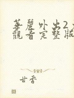 华丽外出2免费观看完整版电视剧