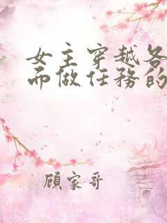 女主穿越各个位面做任务的小说